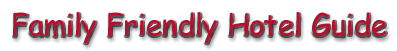 Family Friendly Hotel Guide